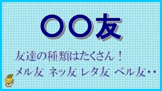 友達の種類と特徴 〇〇友とは？ テレ友 メル友 など